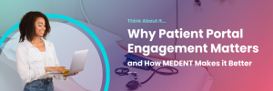 MEDENT Patient Portal Engagement--Why It Matters