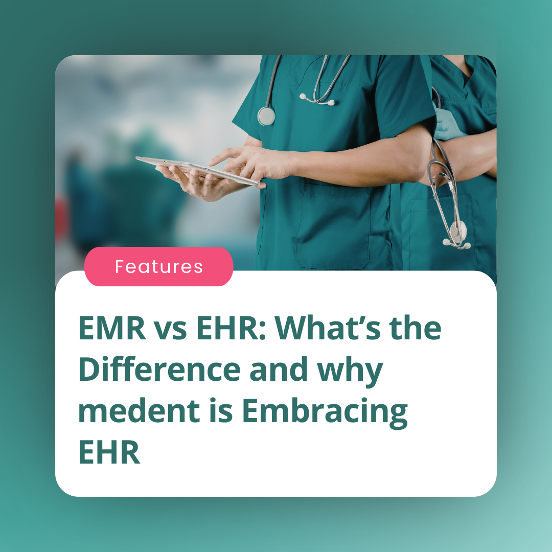 EMR vs EHR: What's the difference and why medent is embracing EHR