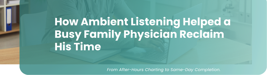 How Ambient Listening Helped a Busy Family Physician Reclaim His Time